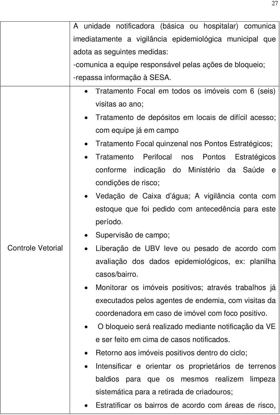 Tratamento Focal em todos os imóveis com 6 (seis) visitas ao ano; Tratamento de depósitos em locais de difícil acesso; com equipe já em campo Tratamento Focal quinzenal nos Pontos Estratégicos;