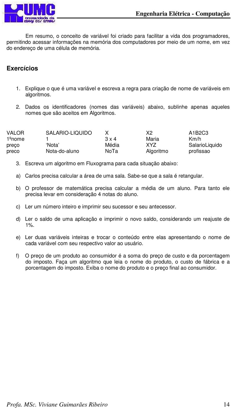 Dados os identificadores (nomes das variáveis) abaixo, sublinhe apenas aqueles nomes que são aceitos em Algoritmos.