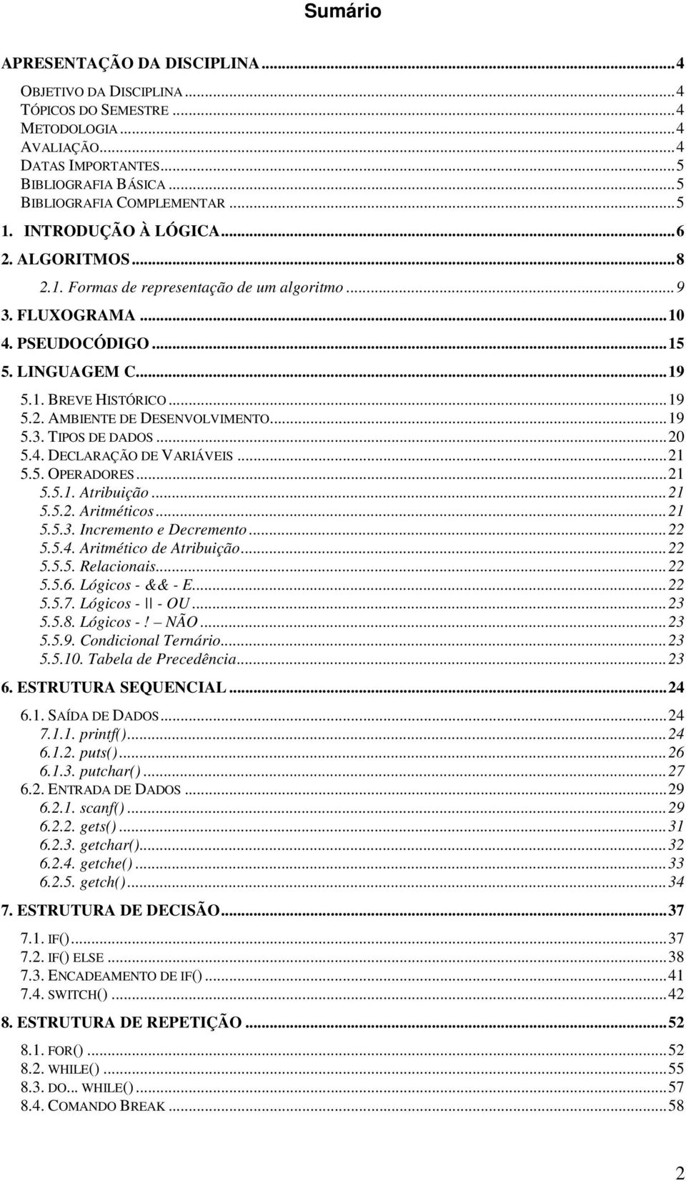 .. 19 5.3. TIPOS DE DADOS... 20 5.4. DECLARAÇÃO DE VARIÁVEIS... 21 5.5. OPERADORES... 21 5.5.1. Atribuição... 21 5.5.2. Aritméticos... 21 5.5.3. Incremento e Decremento... 22 5.5.4. Aritmético de Atribuição.