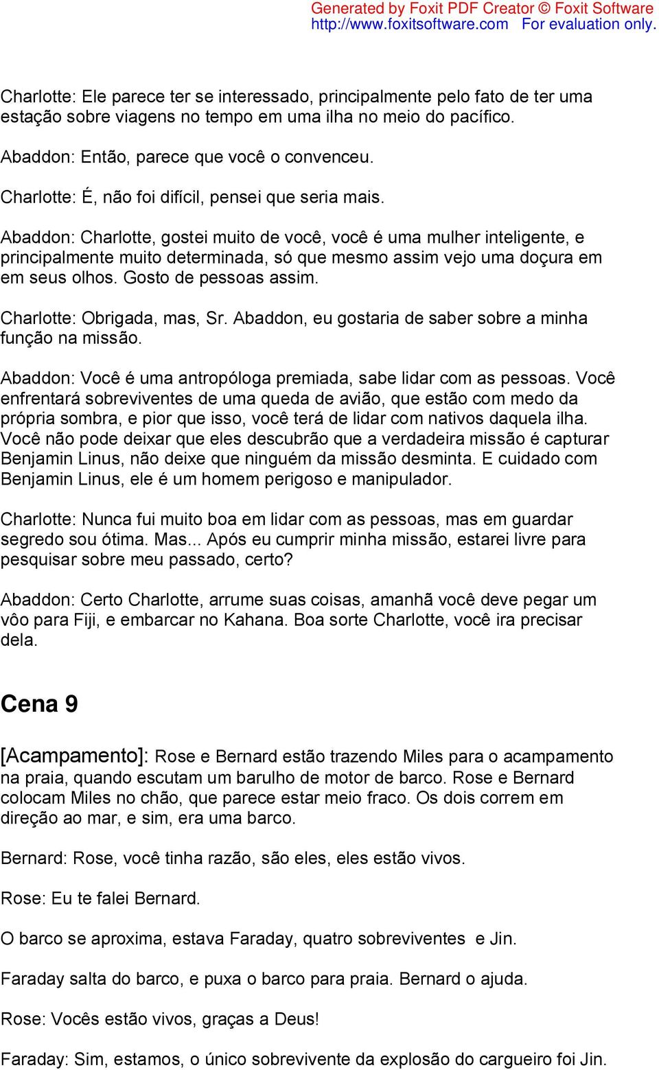 Abaddon: Charlotte, gostei muito de você, você é uma mulher inteligente, e principalmente muito determinada, só que mesmo assim vejo uma doçura em em seus olhos. Gosto de pessoas assim.