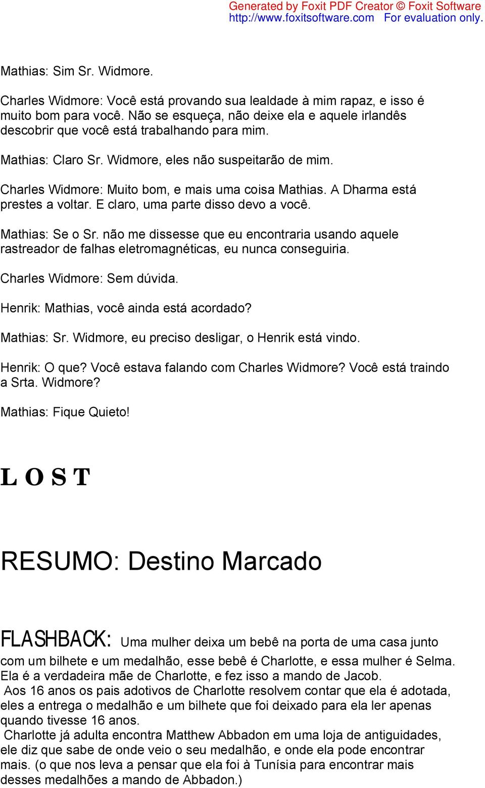 Charles Widmore: Muito bom, e mais uma coisa Mathias. A Dharma está prestes a voltar. E claro, uma parte disso devo a você. Mathias: Se o Sr.