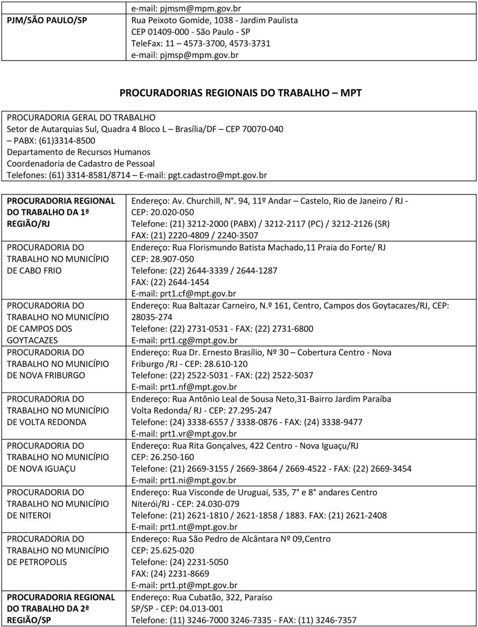 br PROCURADORIAS REGIONAIS DO TRABALHO MPT PROCURADORIA GERAL DO TRABALHO Setor de Autarquias Sul, Quadra 4 Bloco L Brasília/DF CEP 70070-040 PABX: (61)3314-8500 Departamento de Recursos Humanos