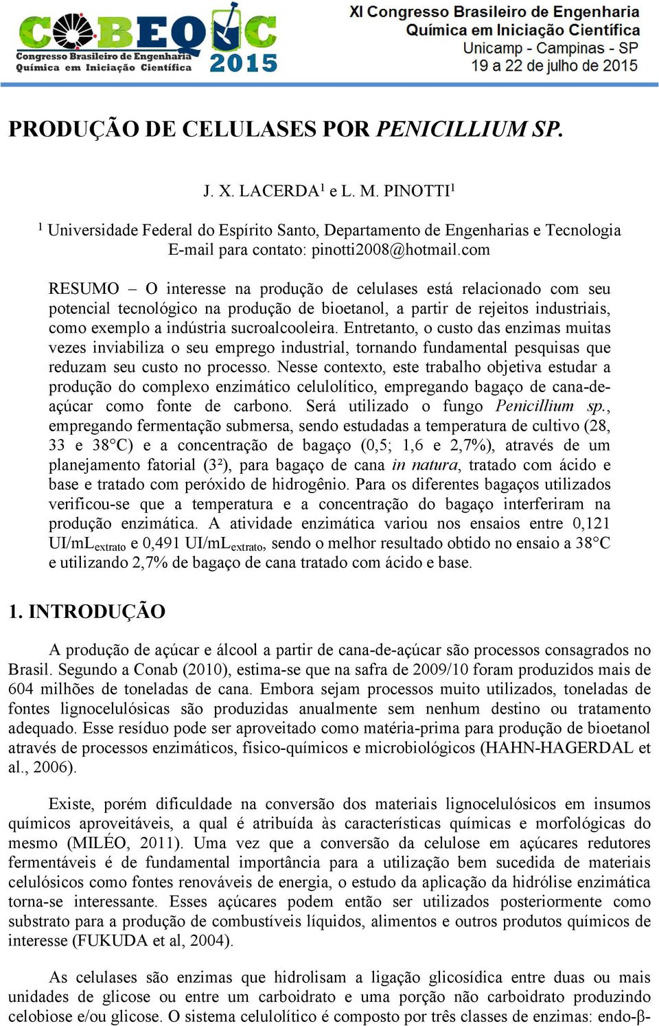 Entretanto, o custo das enzimas muitas vezes inviabiliza o seu emprego industrial, tornando fundamental pesquisas que reduzam seu custo no processo.