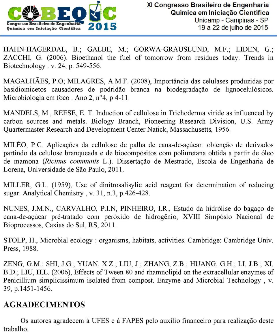 MANDELS, M., REESE, E. T. Induction of cellulose in Trichoderma viride as influenced by carbon sources and metals. Biology Branch, Pioneering Research Division, U.S. Army Quartermaster Research and Development Center Natick, Massachusetts, 1956.