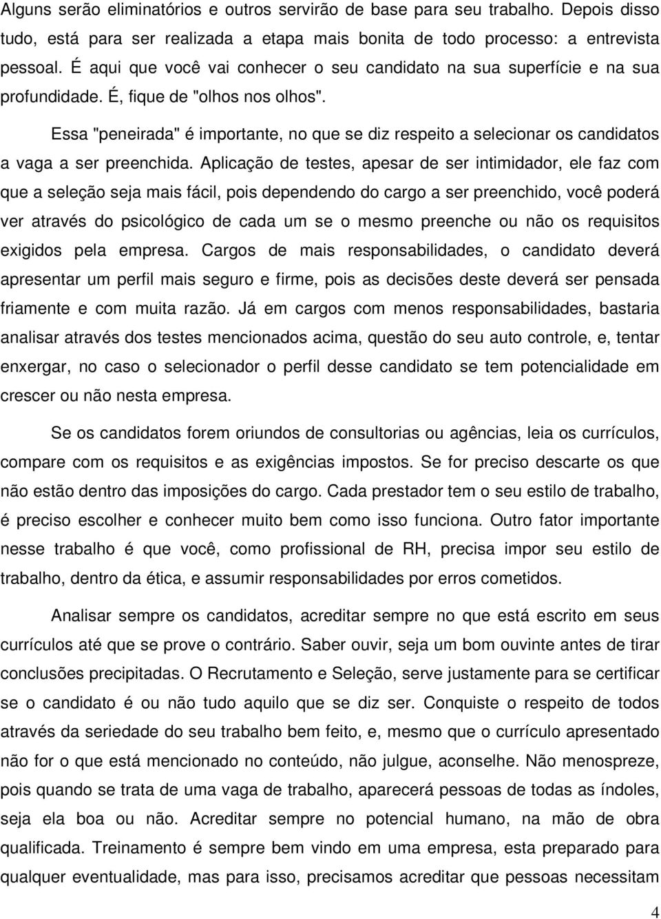 Essa "peneirada" é importante, no que se diz respeito a selecionar os candidatos a vaga a ser preenchida.