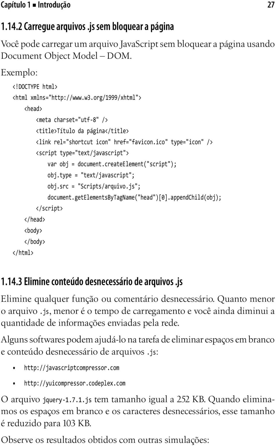 appendchild(obj); </script> <body> </body> 1.14.3 Elimine conteúdo desnecessário de arquivos.js Elimine qualquer função ou comentário desnecessário. Quanto menor o arquivo.