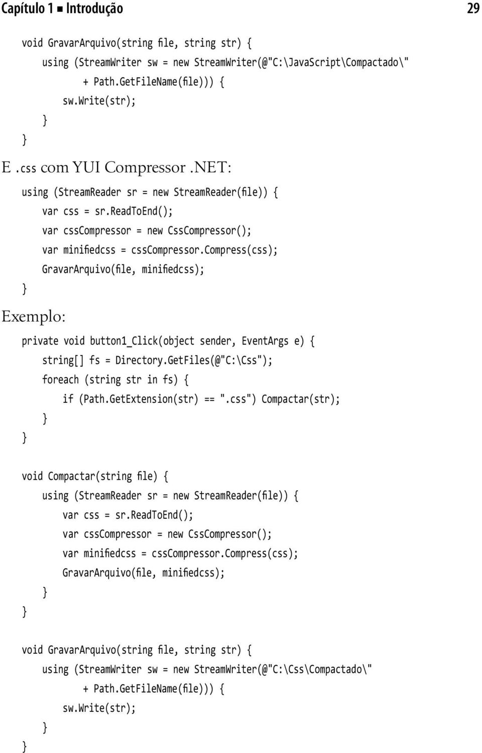 compress(css); GravarArquivo(file, minifiedcss); private void button1_click(object sender, EventArgs e) { string[] fs = Directory.GetFiles(@"C:\Css"); foreach (string str in fs) { if (Path.