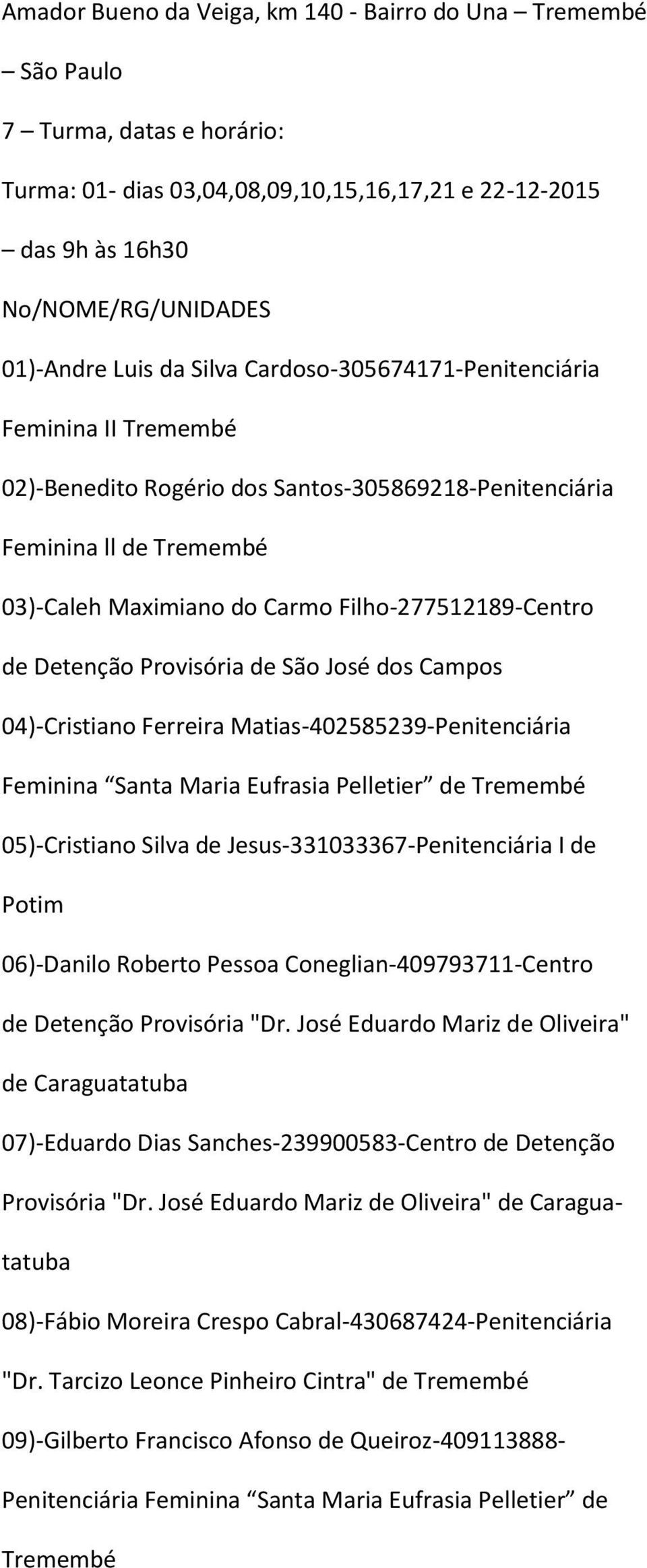 Detenção Provisória de São José dos Campos 04)-Cristiano Ferreira Matias-402585239-Penitenciária Feminina Santa Maria Eufrasia Pelletier de Tremembé 05)-Cristiano Silva de