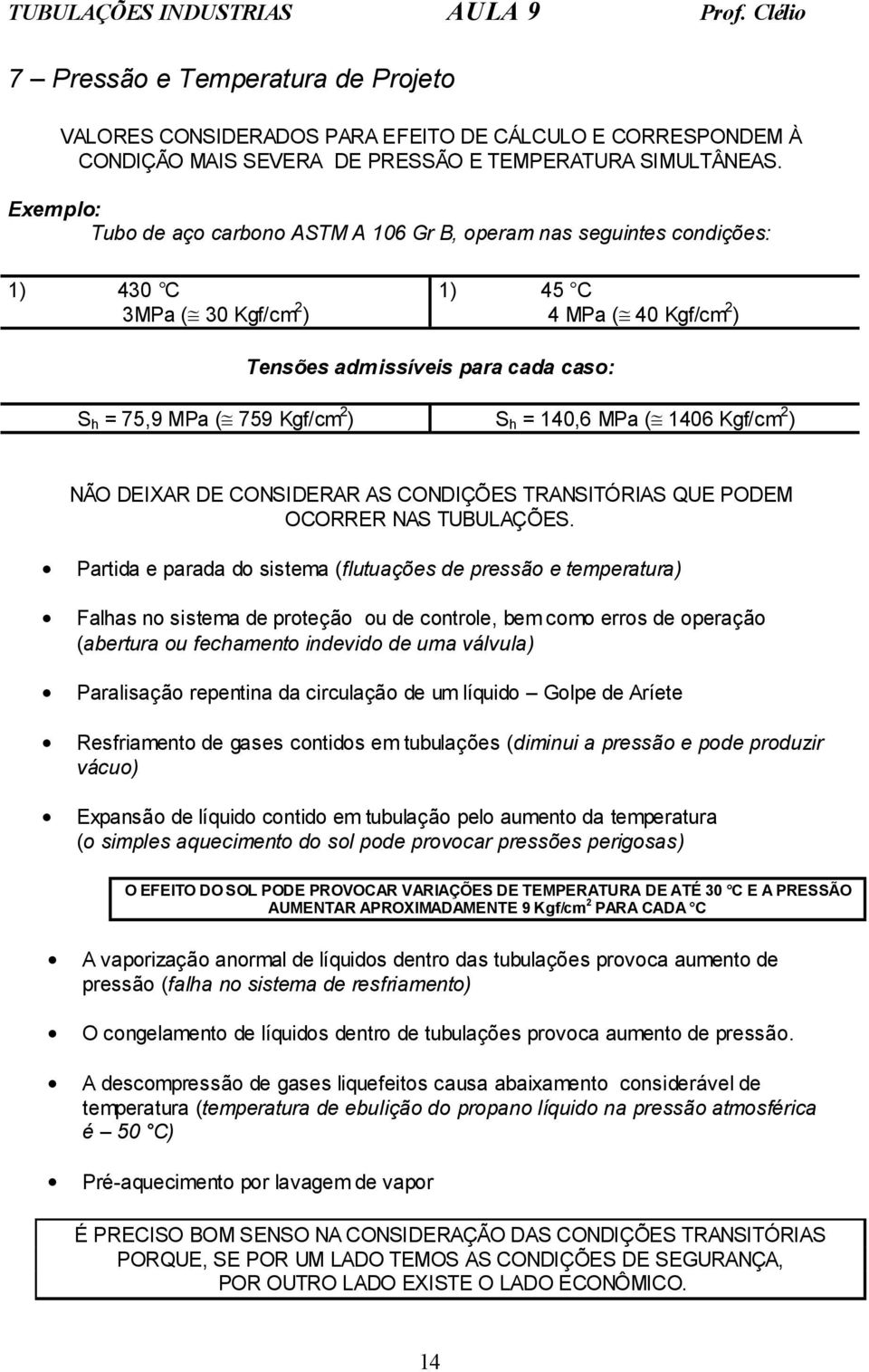 S h = 140,6 MPa ( 1406 Kgf/cm ) NÃO DEIXAR DE CONSIDERAR AS CONDIÇÕES TRANSITÓRIAS QUE PODEM OCORRER NAS TUBULAÇÕES.