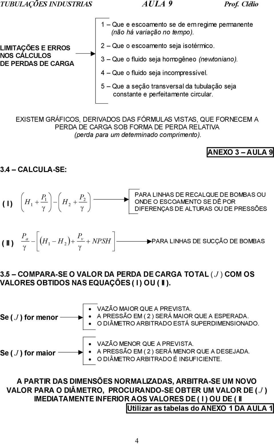 EXISTEM GRÁFICOS, DERIVADOS DAS FÓRMULAS VISTAS, QUE FORNECEM A PERDA DE CARGA SOB FORMA DE PERDA RELATIVA (perda para um determinado comprimento). 3.