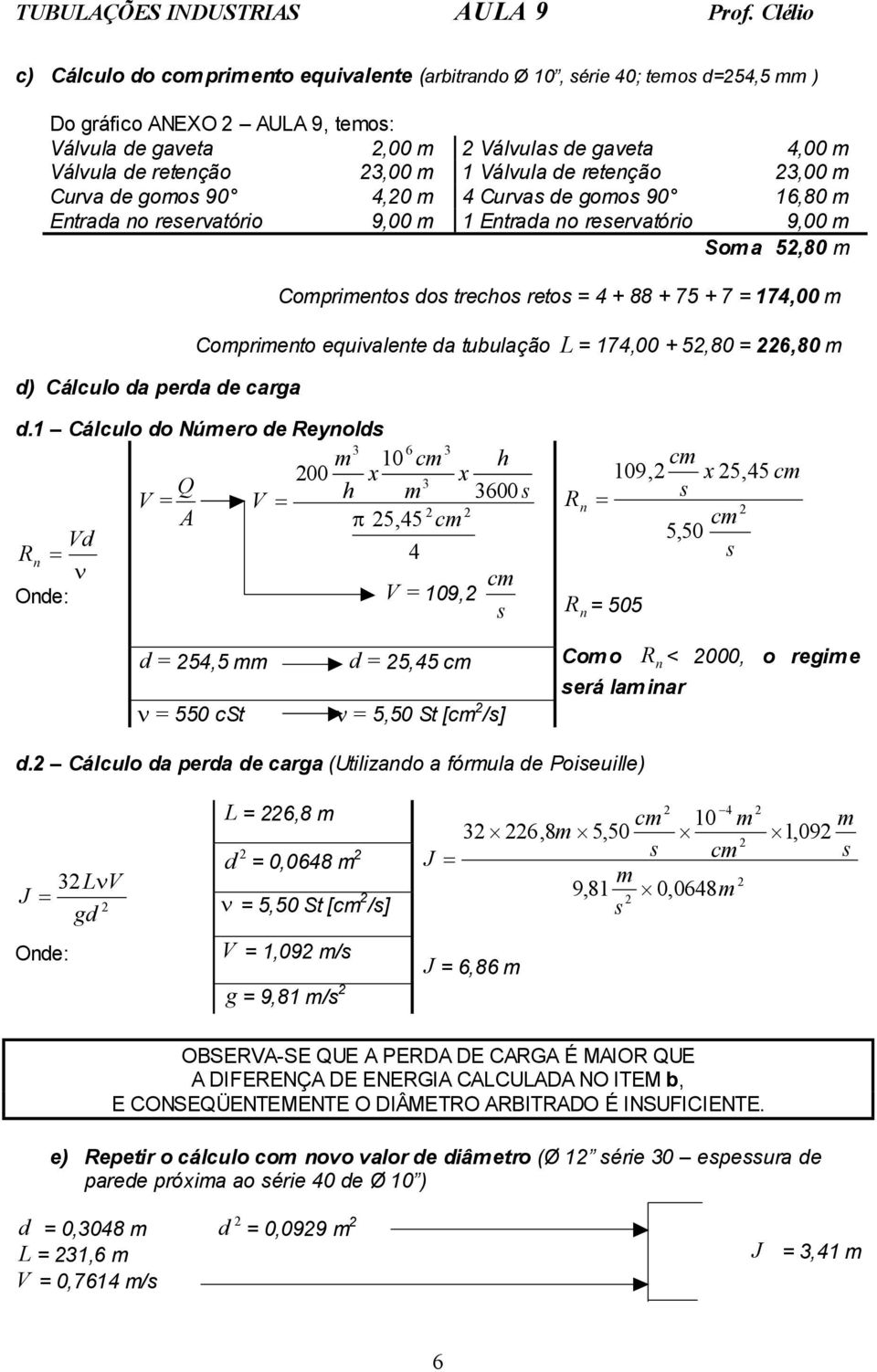 dos trechos retos = 4 + 88 + 75 + 7 = 174,00 m Comprimento equivalente da tubulação L = 174,00 + 5,80 = 6,80 m d.