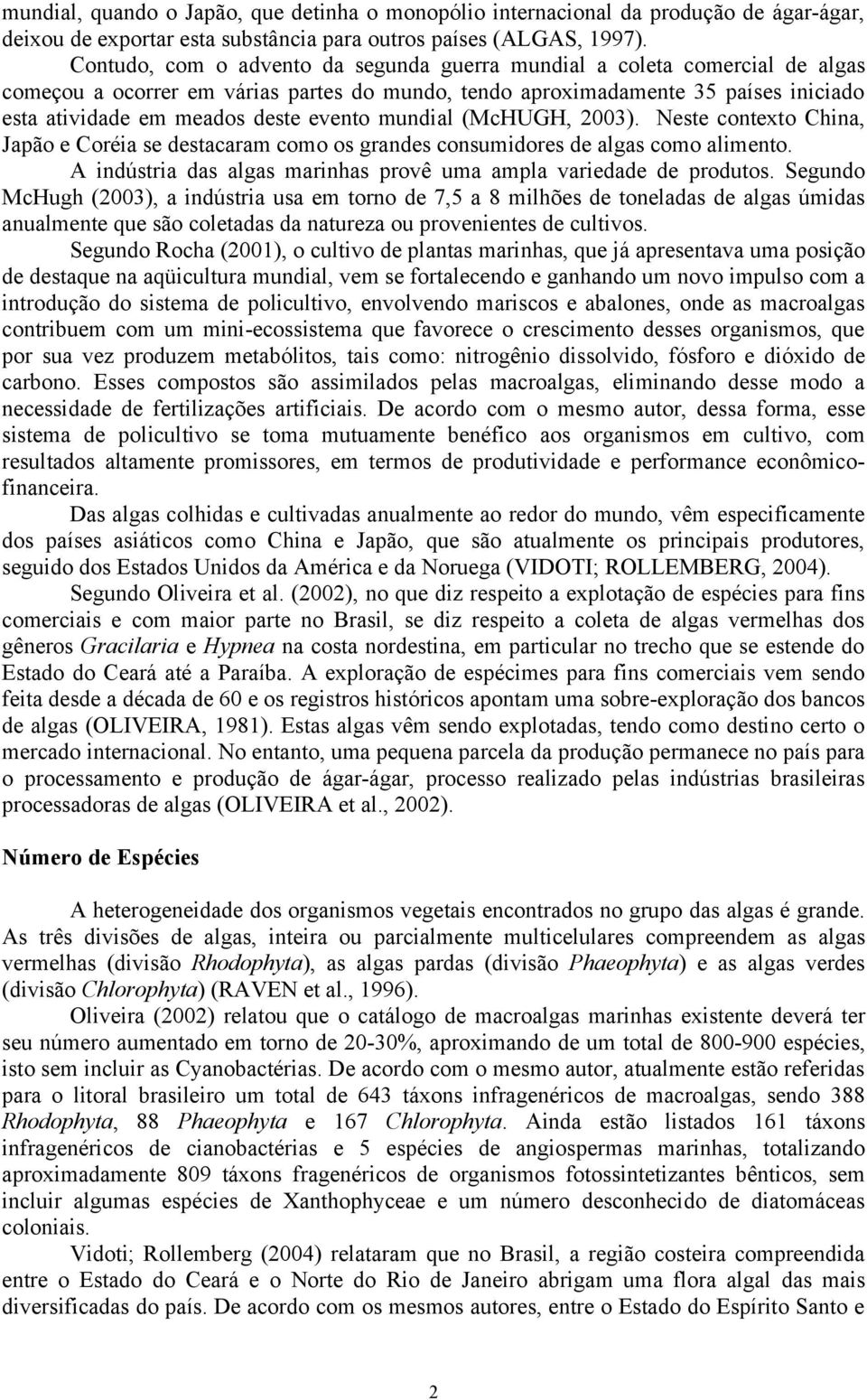 evento mundial (McHUGH, 2003). Neste contexto China, Japão e Coréia se destacaram como os grandes consumidores de algas como alimento.