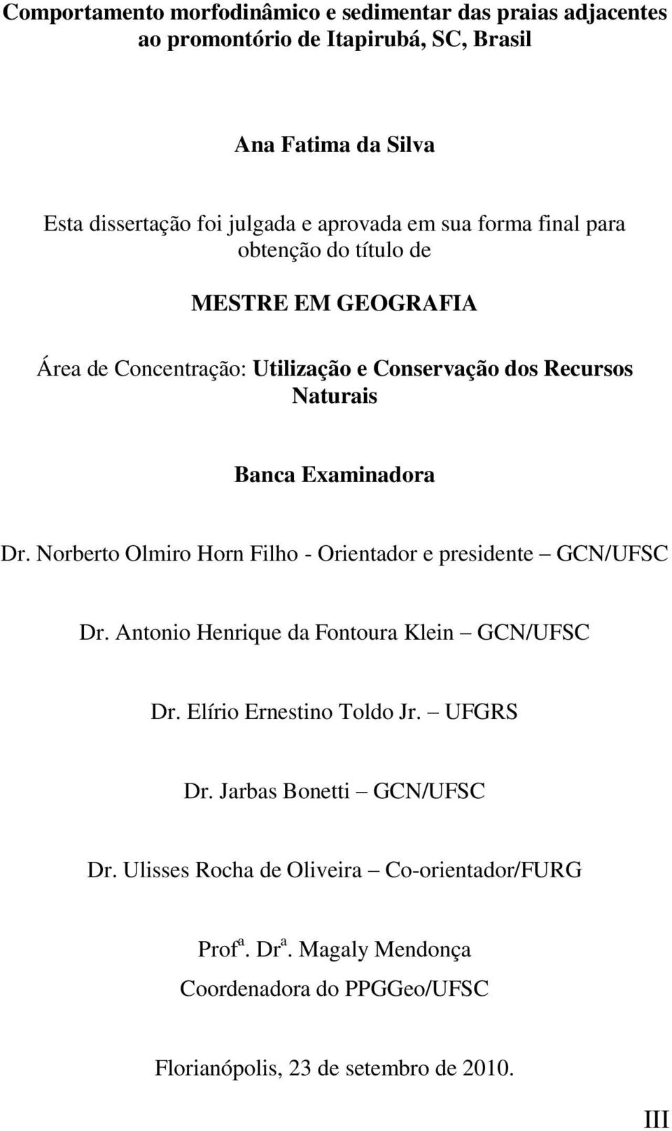 Examinadora Dr. Norberto Olmiro Horn Filho - Orientador e presidente GCN/UFSC Dr. Antonio Henrique da Fontoura Klein GCN/UFSC Dr. Elírio Ernestino Toldo Jr.