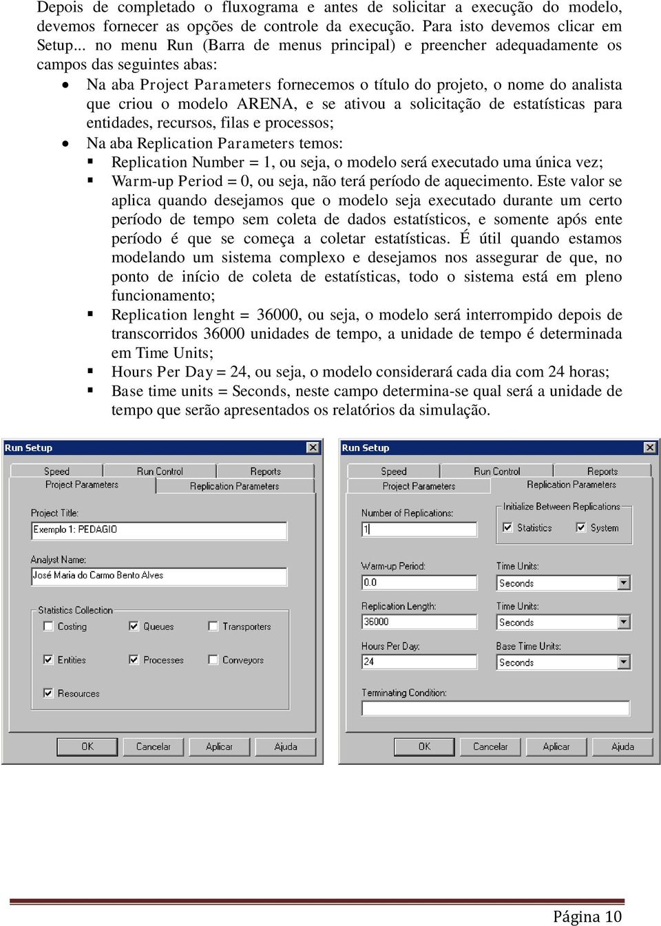 ARENA, e se ativou a solicitação de estatísticas para entidades, recursos, filas e processos; Na aba Replication Parameters temos: Replication Number = 1, ou seja, o modelo será executado uma única