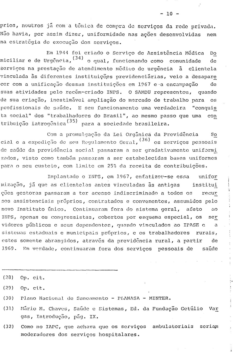 clientela vinculada às diferentes insti tuiçõ.es previdenciárias, veio a desapar~ cer com a uniflcaç30 dessas instituições em 1967 e u enc.::lmpação suas atividades pelo recém-criado INPS.