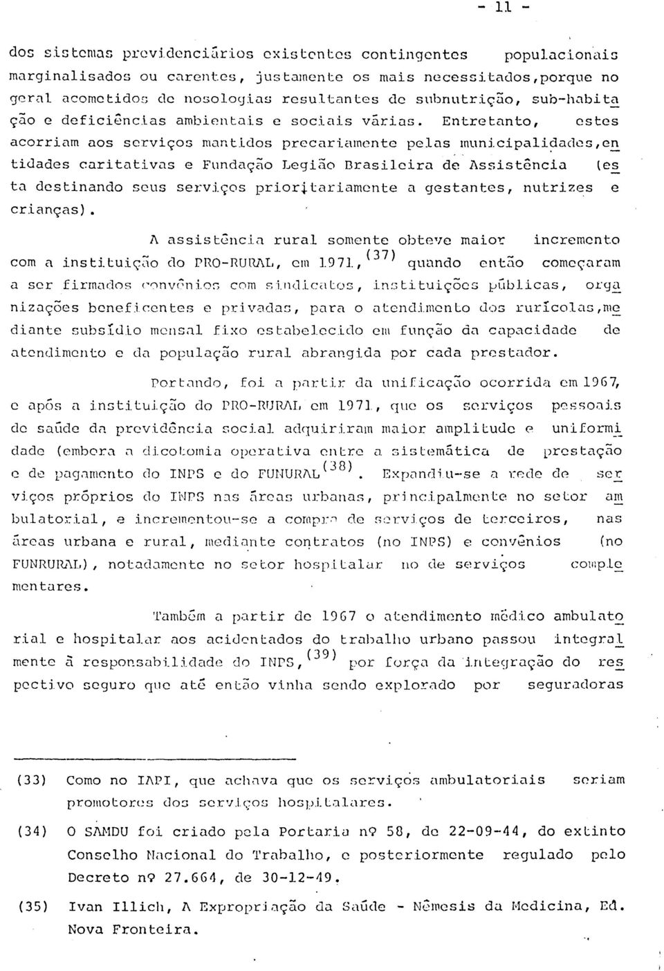 cipali~adcs,en tidades caritativas e Fundaç~o Legião nrasileira de Assist5ncia les ta destinando seus serviços prior~tariamente a gestantes, nutrizes e crianças) A as sis tência rural somente obte'le