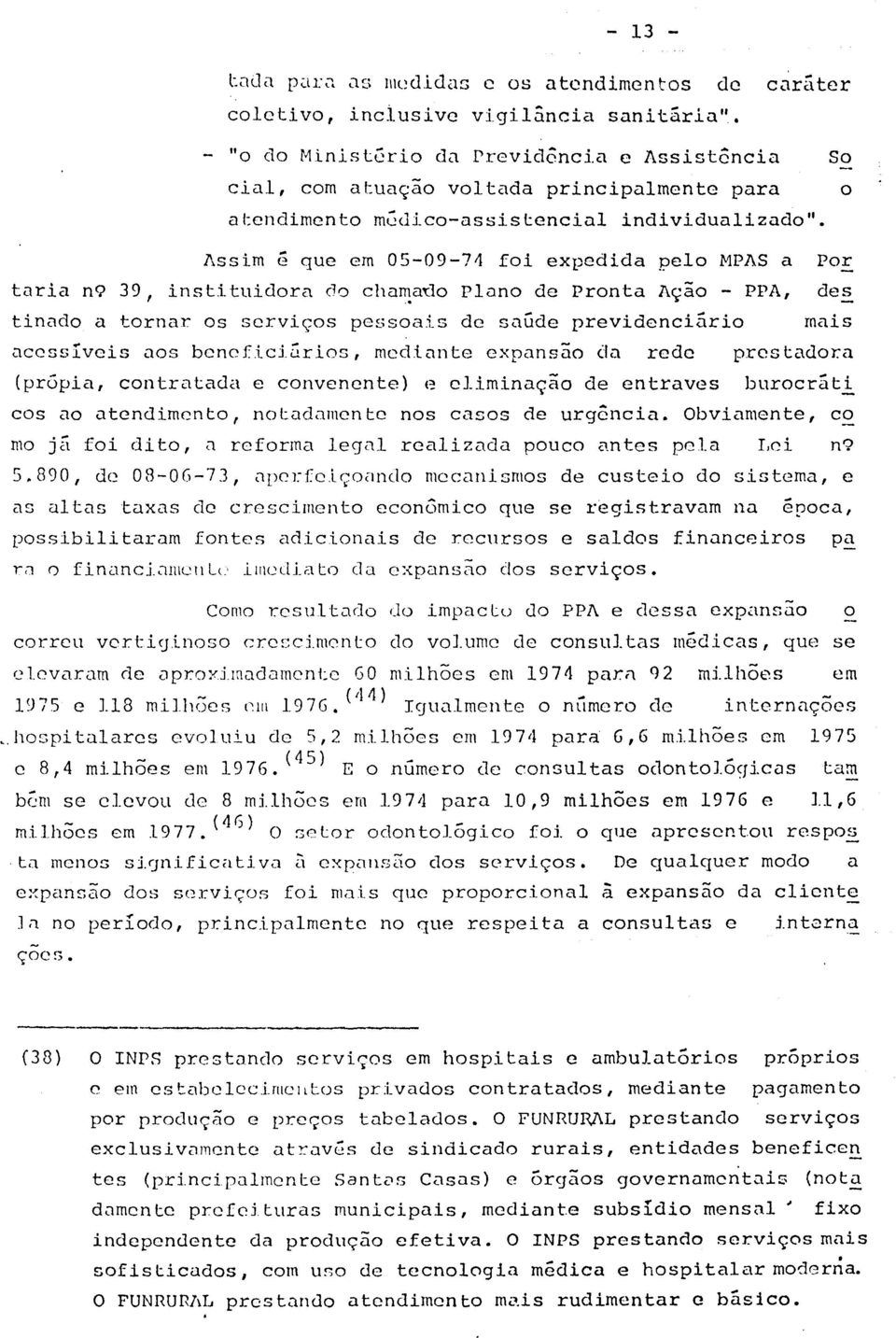 Assim é que em 05-09-71 foi expedida pelo MPAS a turia n9 39, insti tuidora do chama~10 Plano de Pronta Ação - PPA, des tinado a tornar os serviços pessoais de sagde previdenciário o Por mais