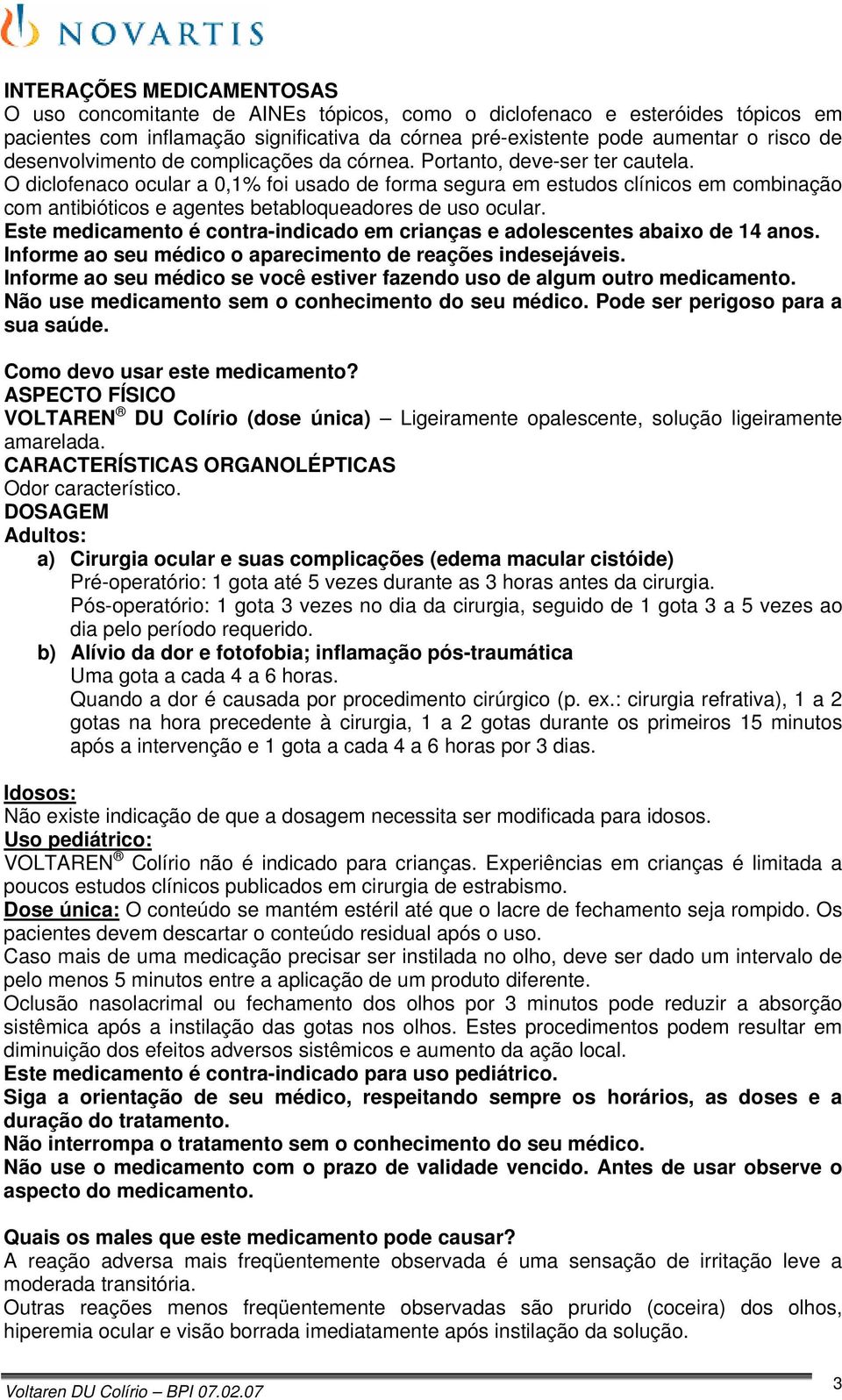 O diclofenaco ocular a 0,1% foi usado de forma segura em estudos clínicos em combinação com antibióticos e agentes betabloqueadores de uso ocular.