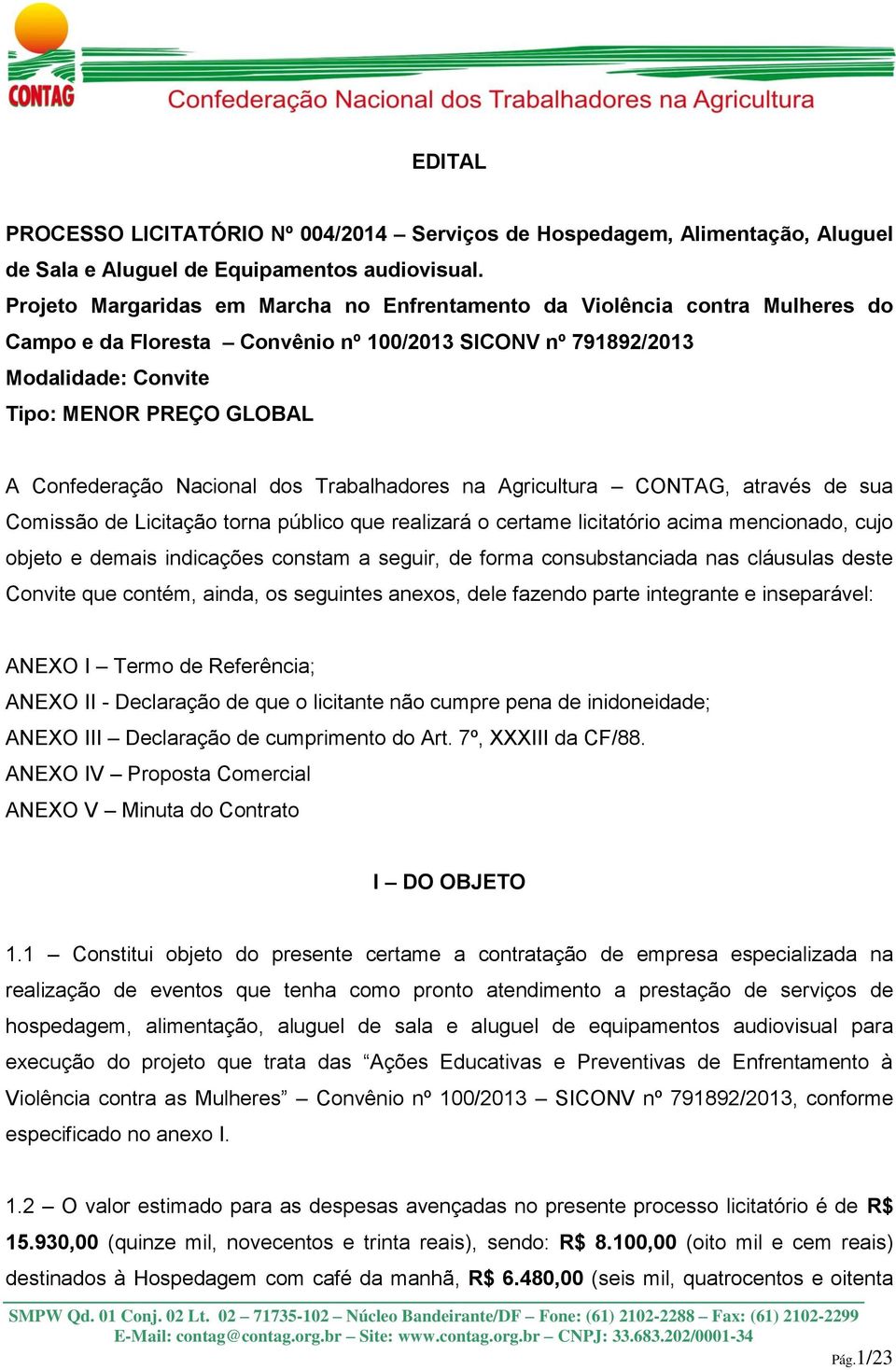 Confederação Nacional dos Trabalhadores na Agricultura CONTAG, através de sua Comissão de Licitação torna público que realizará o certame licitatório acima mencionado, cujo objeto e demais indicações