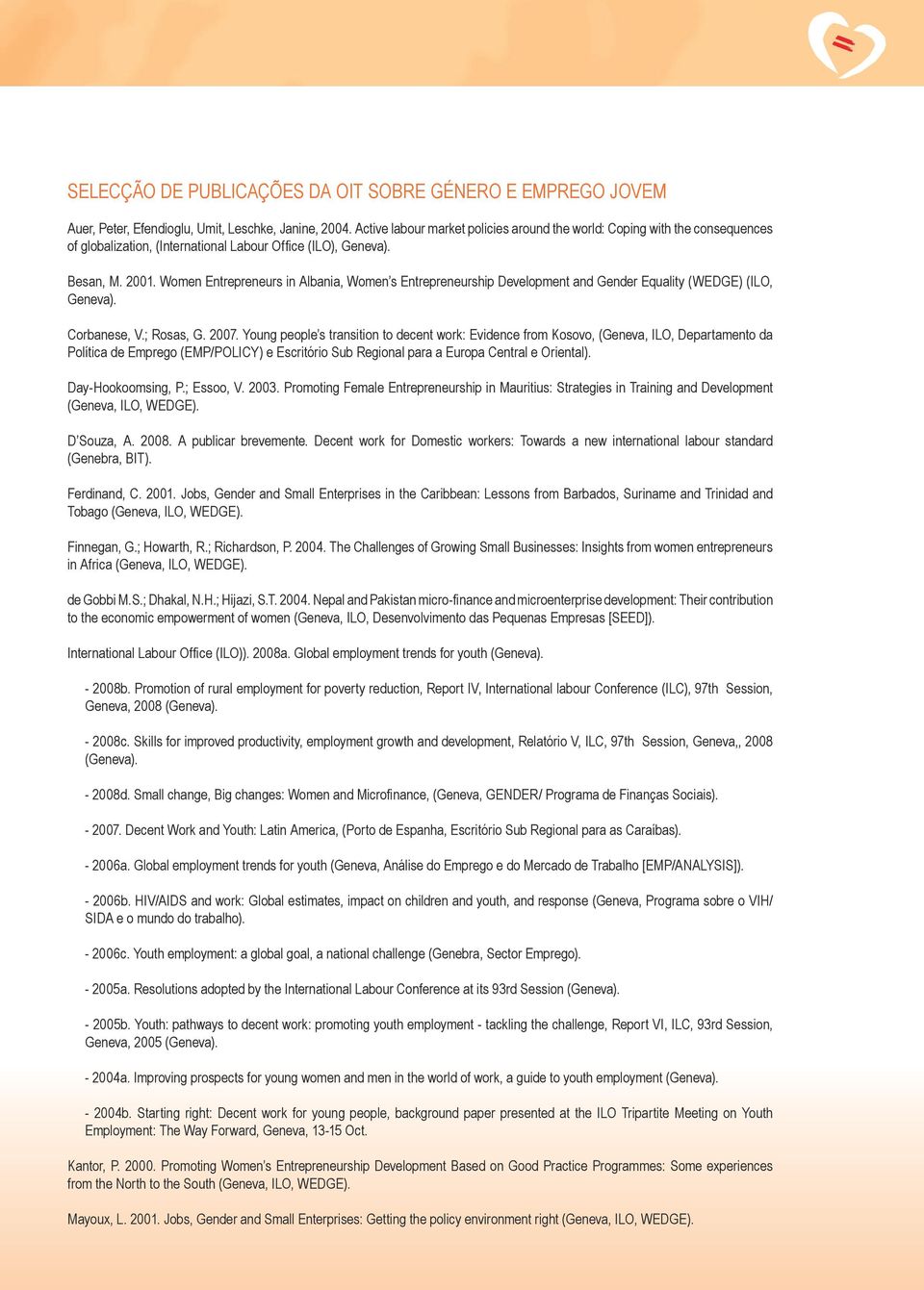 Women Entrepreneurs in Albania, Women s Entrepreneurship Development and Gender Equality (WEDGE) (ILO, Geneva). Corbanese, V.; Rosas, G. 2007.