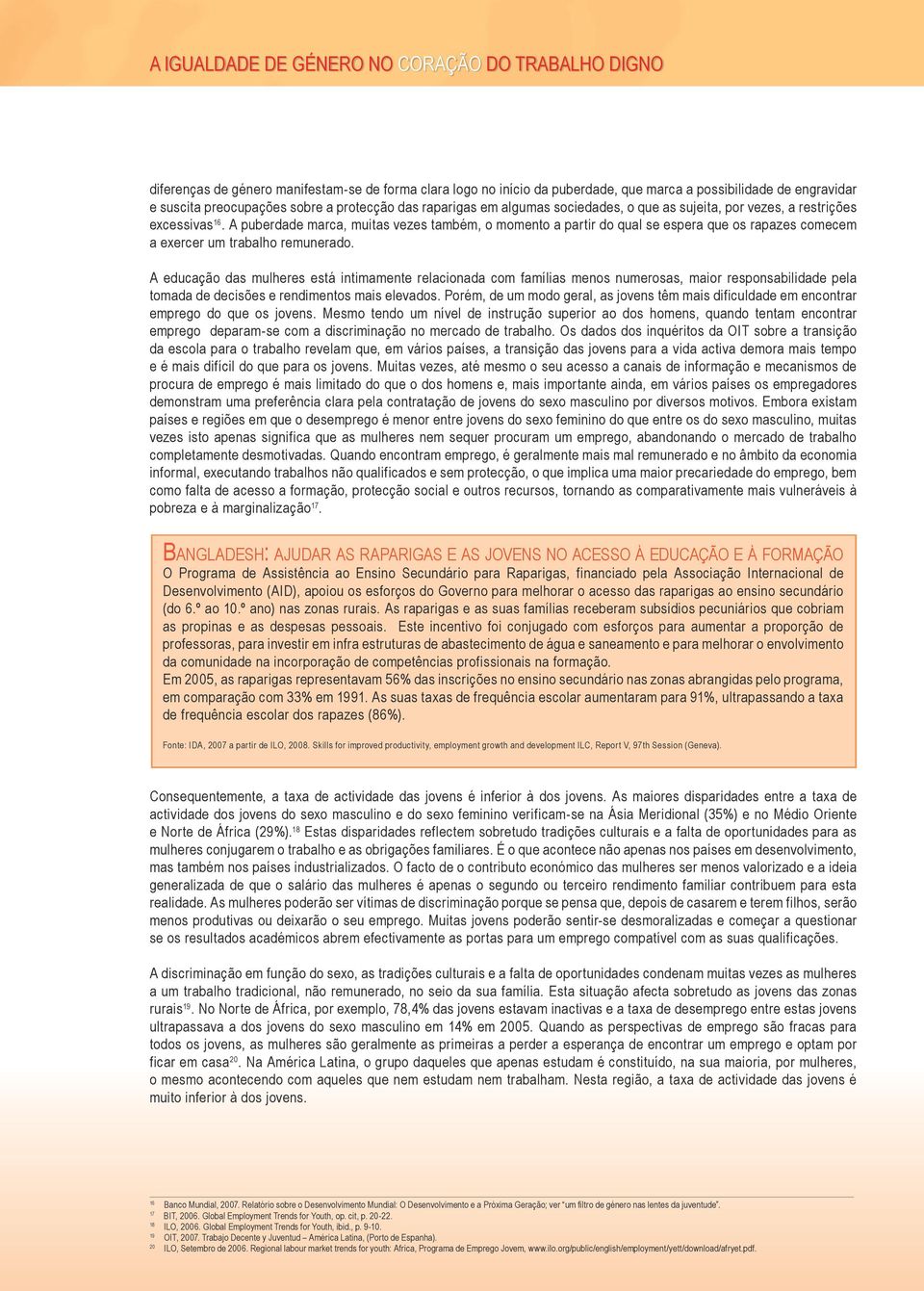 A puberdade marca, muitas vezes também, o momento a partir do qual se espera que os rapazes comecem a exercer um trabalho remunerado.