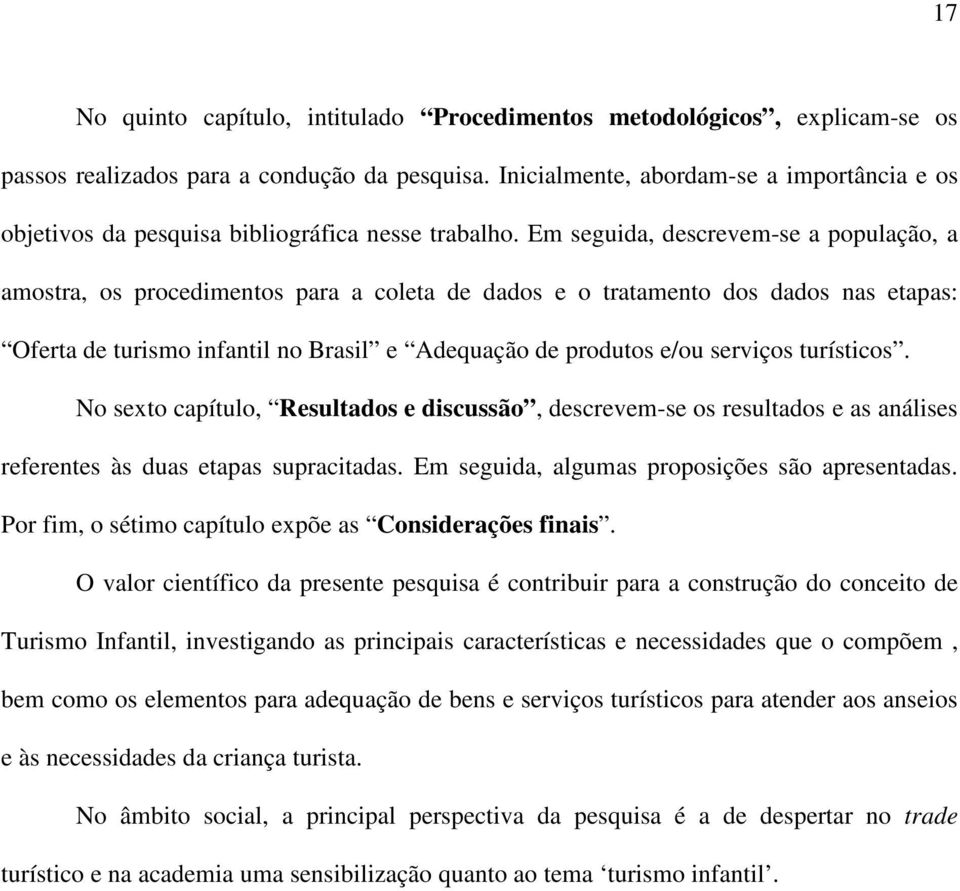 Em seguida, descrevem-se a população, a amostra, os procedimentos para a coleta de dados e o tratamento dos dados nas etapas: Oferta de turismo infantil no Brasil e Adequação de produtos e/ou