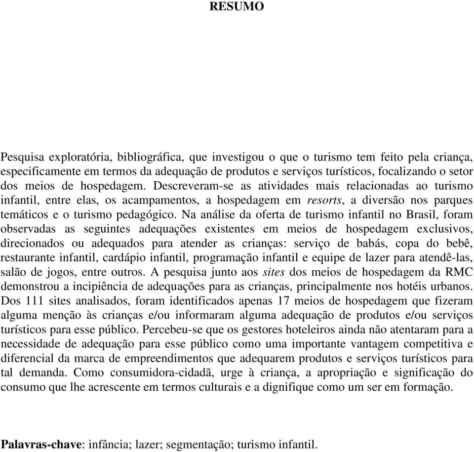 Na análise da oferta de turismo infantil no Brasil, foram observadas as seguintes adequações existentes em meios de hospedagem exclusivos, direcionados ou adequados para atender as crianças: serviço