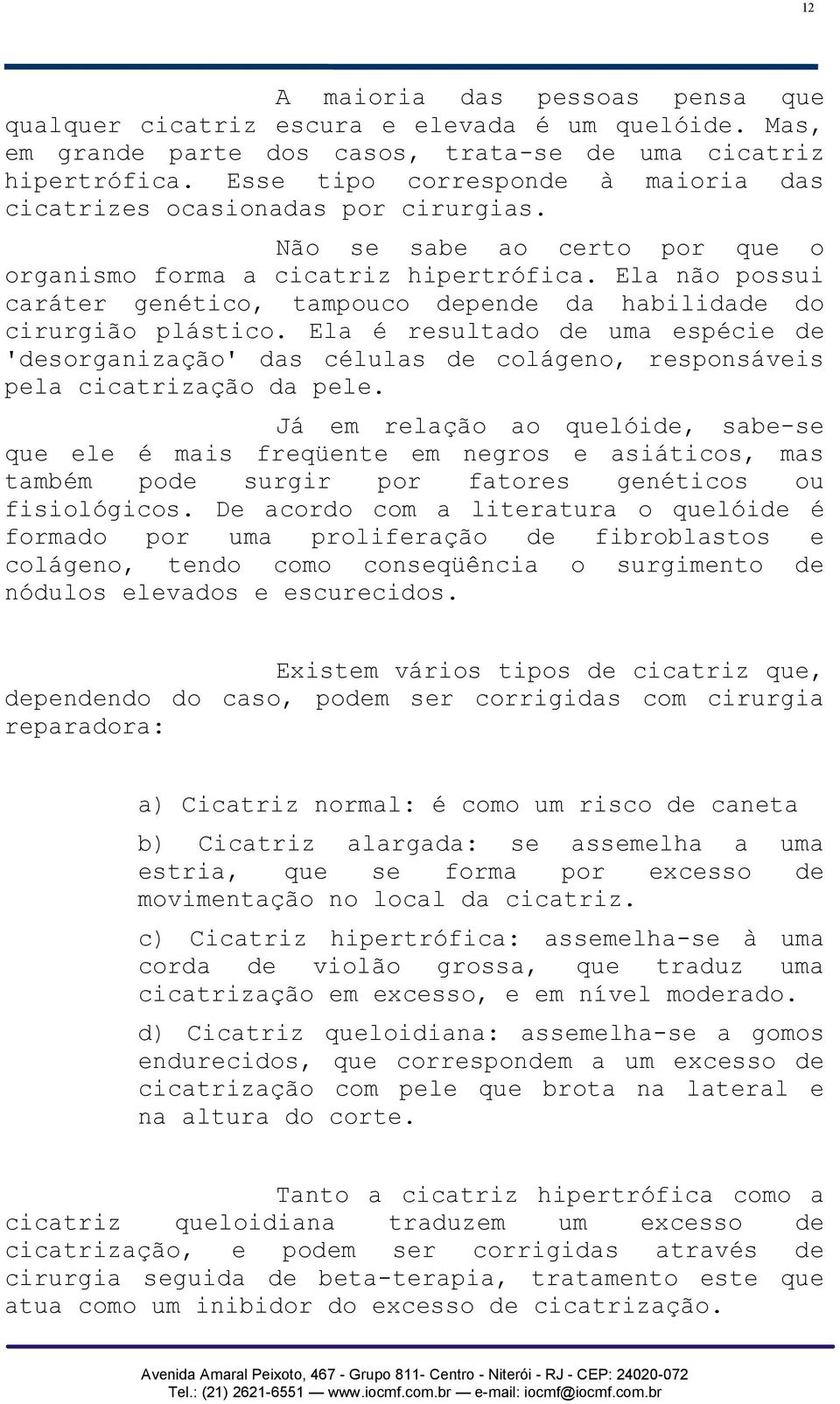 Ela não possui caráter genético, tampouco depende da habilidade do cirurgião plástico.