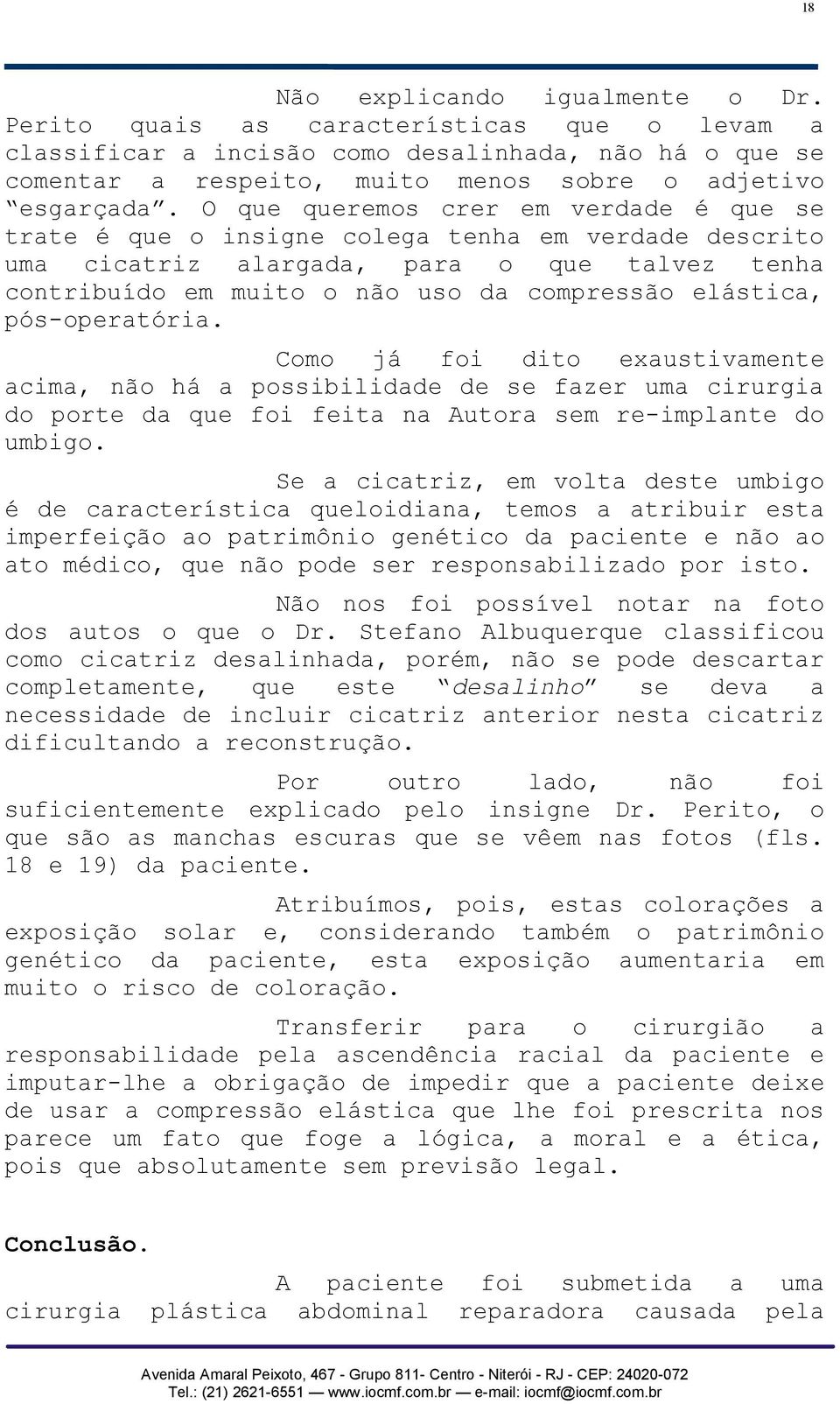 pós-operatória. Como já foi dito exaustivamente acima, não há a possibilidade de se fazer uma cirurgia do porte da que foi feita na Autora sem re-implante do umbigo.