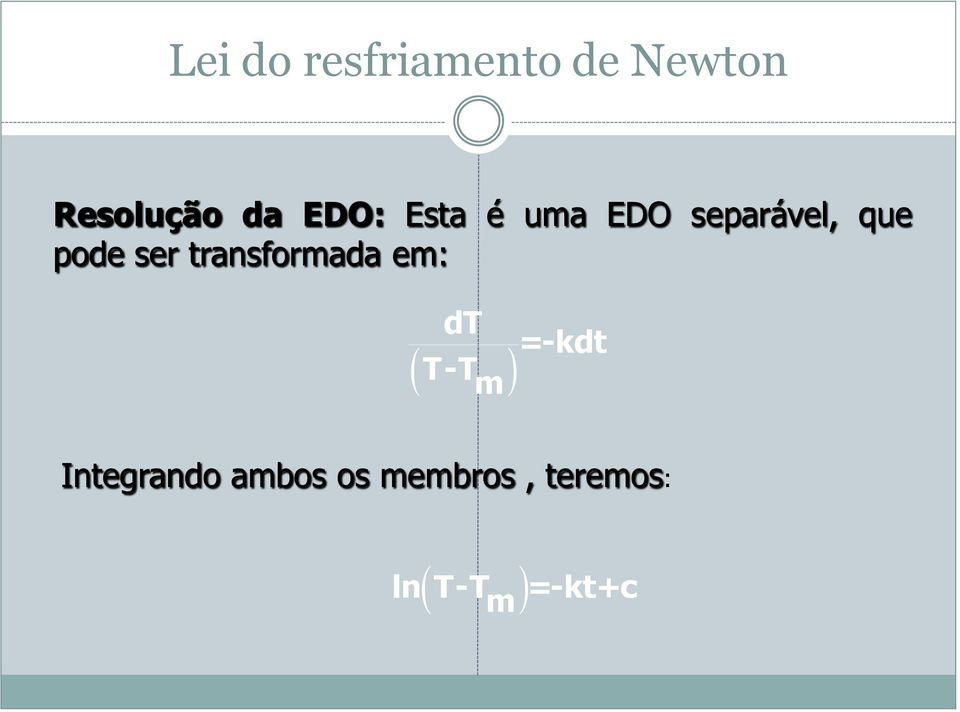 ser transformada em: dt T-T m =-kdt