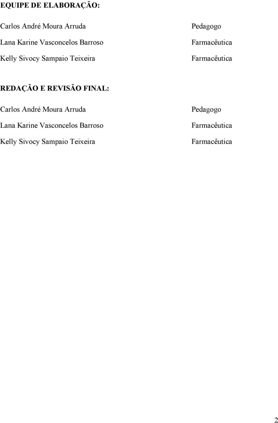 REDAÇÃO E REVISÃO FINAL: Carlos André Moura Arruda Lana Karine