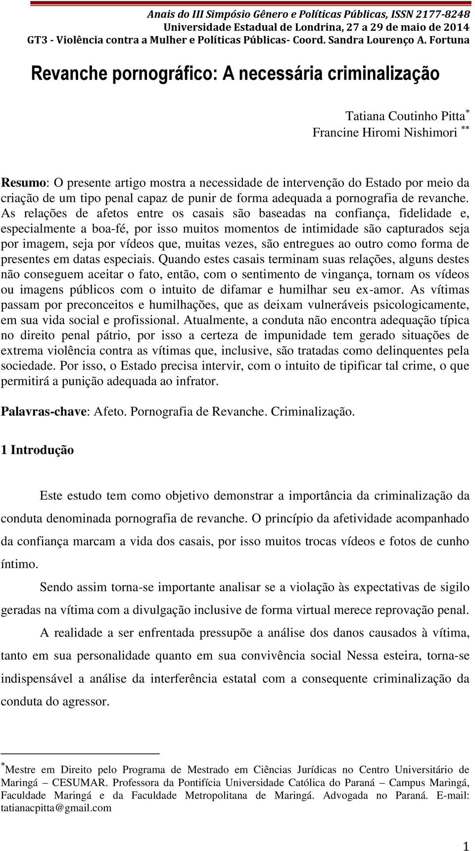 As relações de afetos entre os casais são baseadas na confiança, fidelidade e, especialmente a boa-fé, por isso muitos momentos de intimidade são capturados seja por imagem, seja por vídeos que,