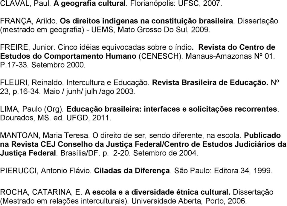 Intercultura e Educação. Revista Brasileira de Educação. Nº 23, p.16-34. Maio / junh/ julh /ago 2003. LIMA, Paulo (Org). Educação brasileira: interfaces e solicitações recorrentes. Dourados, MS. ed.