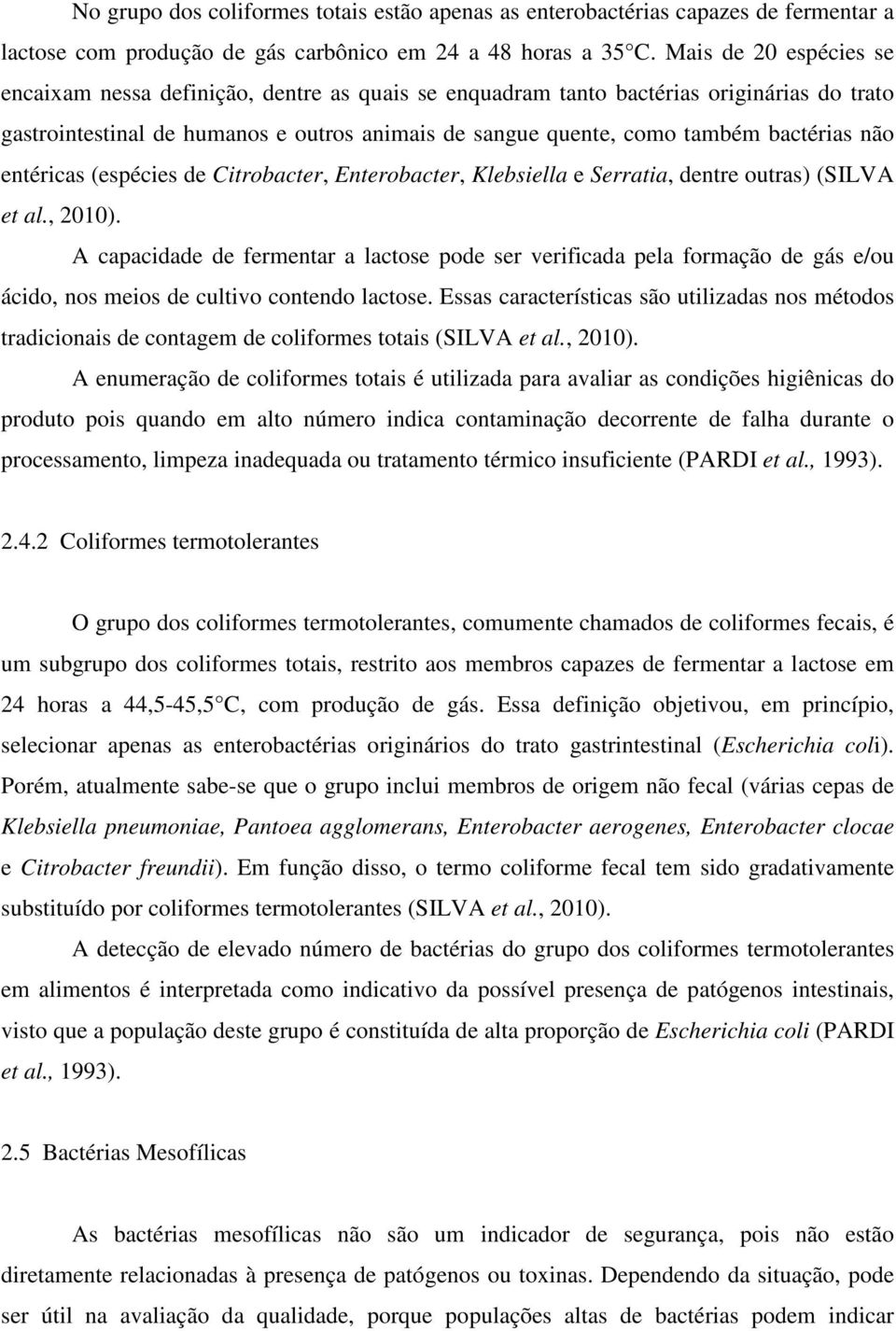 não entéricas (espécies de Citrobacter, Enterobacter, Klebsiella e Serratia, dentre outras) (SILVA et al., 2010).