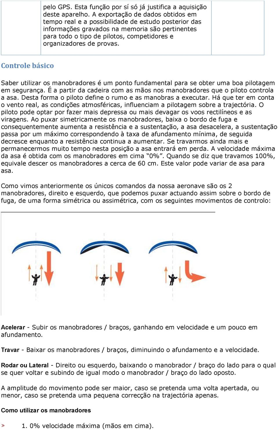 provas. Controle básico Saber utilizar os manobradores é um ponto fundamental para se obter uma boa pilotagem em segurança.