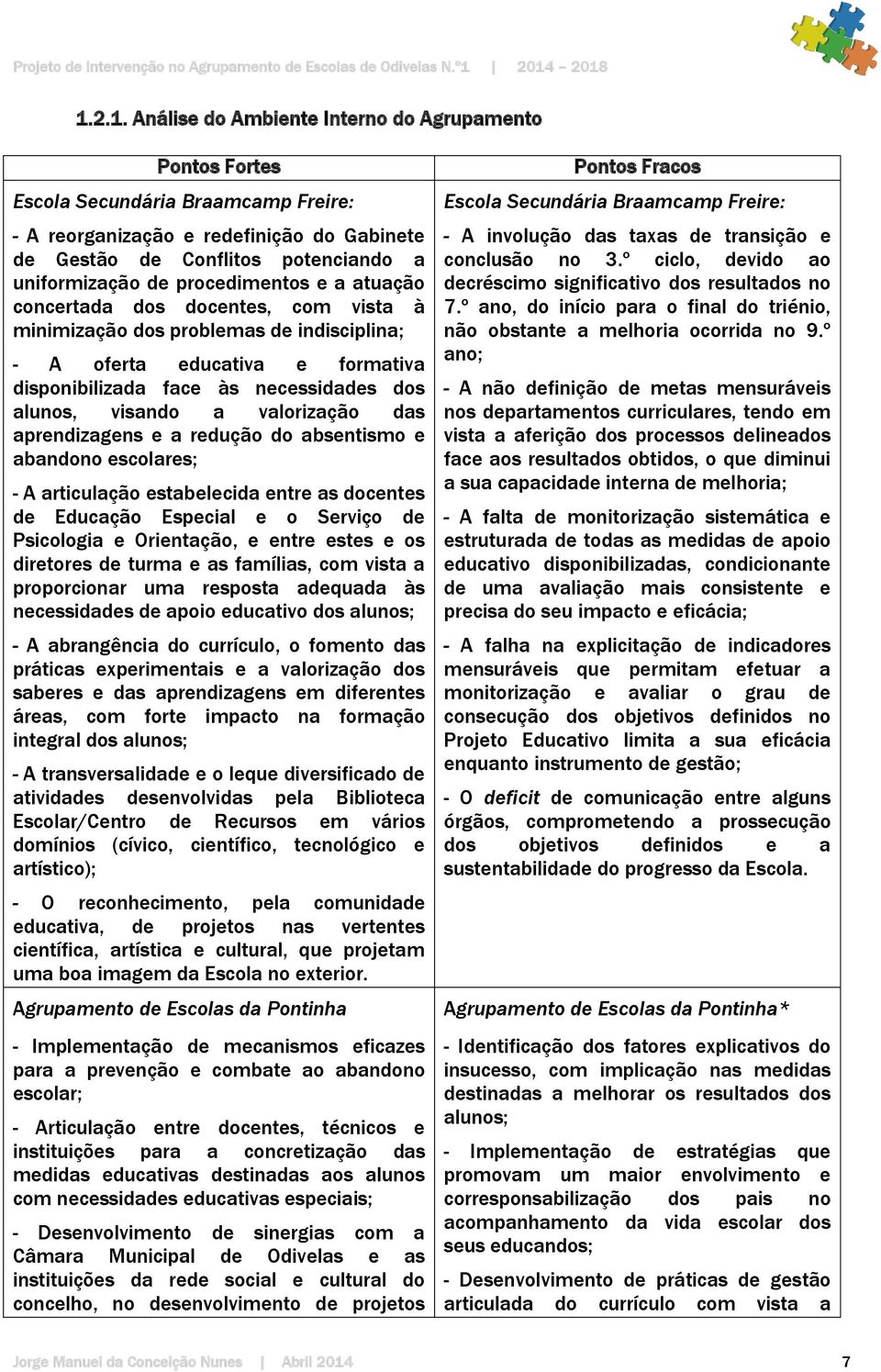 valorização das aprendizagens e a redução do absentismo e abandono escolares; - A articulação estabelecida entre as docentes de Educação Especial e o Serviço de Psicologia e Orientação, e entre estes