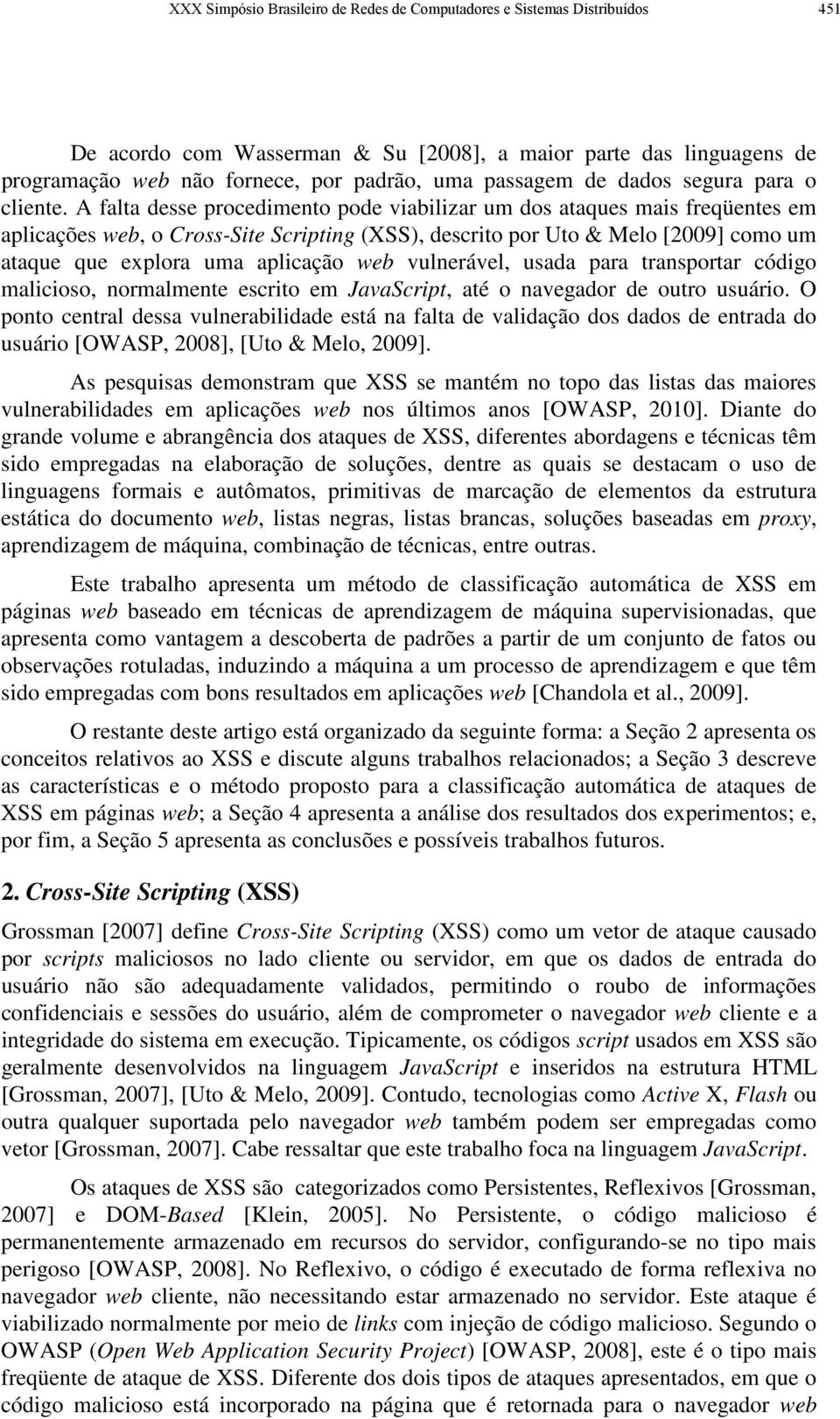 A falta desse procedimento pode viabilizar um dos ataques mais freqüentes em aplicações web, o Cross-Site Scripting (XSS), descrito por Uto & Melo [2009] como um ataque que explora uma aplicação web