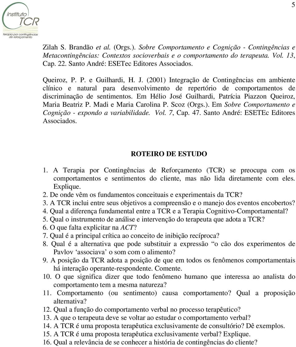 (2001) Integração de Contingências em ambiente clínico e natural para desenvolvimento de repertório de comportamentos de discriminação de sentimentos.