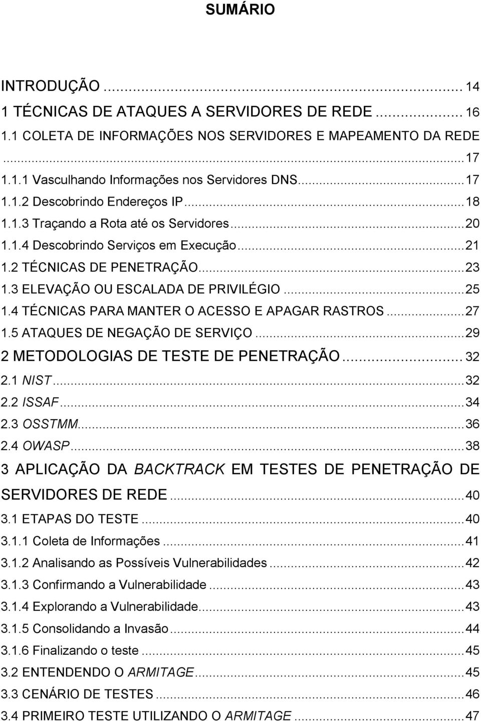 4 TÉCNICAS PARA MANTER O ACESSO E APAGAR RASTROS... 27 1.5 ATAQUES DE NEGAÇÃO DE SERVIÇO... 29 2 METODOLOGIAS DE TESTE DE PENETRAÇÃO... 32 2.1 NIST... 32 2.2 ISSAF... 34 2.3 OSSTMM... 36 2.4 OWASP.