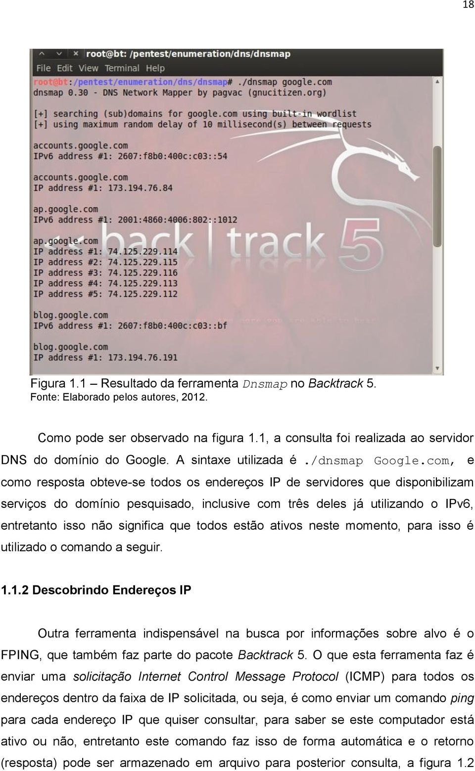 com, e como resposta obteve-se todos os endereços IP de servidores que disponibilizam serviços do domínio pesquisado, inclusive com três deles já utilizando o IPv6, entretanto isso não significa que