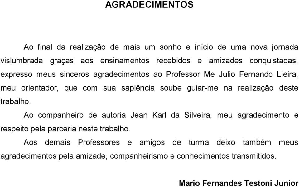 realização deste trabalho. Ao companheiro de autoria Jean Karl da Silveira, meu agradecimento e respeito pela parceria neste trabalho.