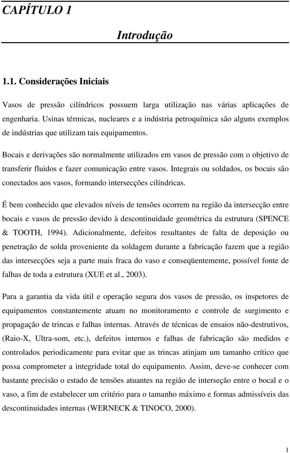 Bocais e derivações são normalmente utilizados em vasos de pressão com o objetivo de transferir fluidos e fazer comunicação entre vasos.