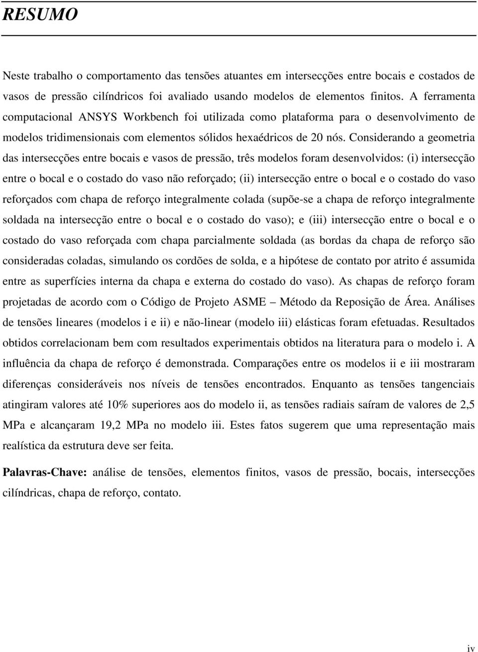 Considerando a geometria das intersecções entre bocais e vasos de pressão, três modelos foram desenvolvidos: (i) intersecção entre o bocal e o costado do vaso não reforçado; (ii) intersecção entre o