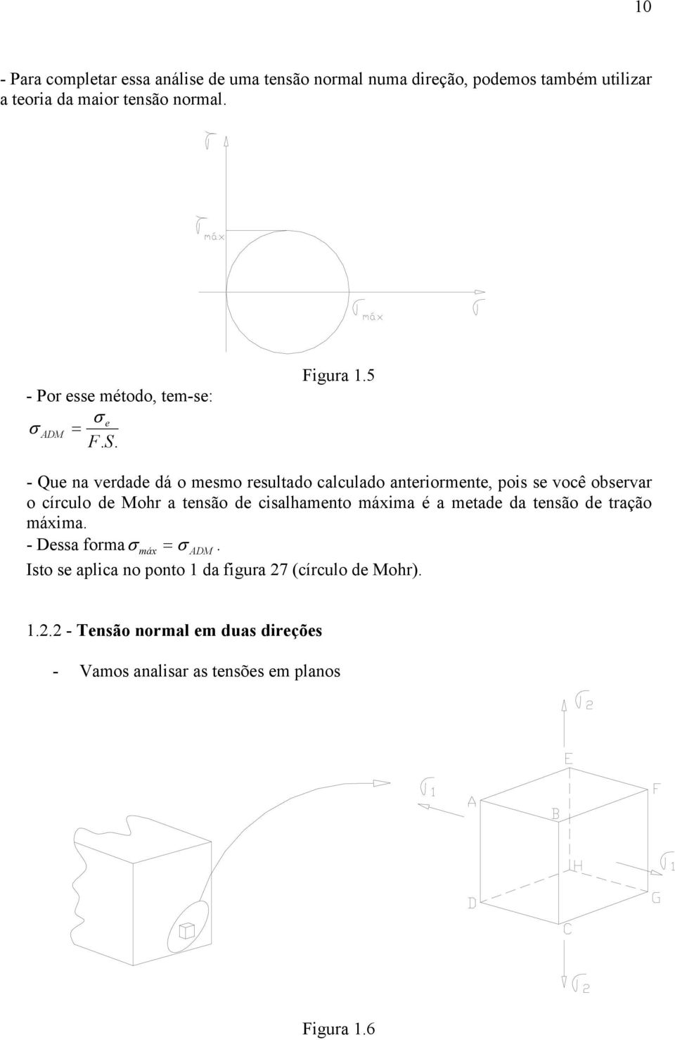 5 - Que na verdade dá o mesmo resultado calculado anteriormente, pois se você observar o círculo de Mohr a tensão de