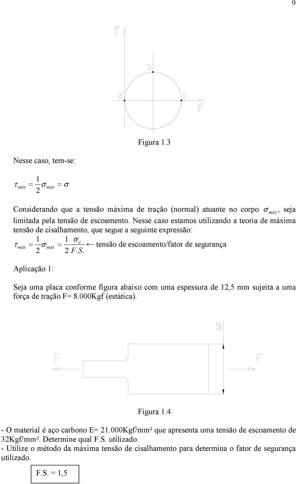 Aplicação : Seja uma placa conforme figura abaio com uma espessura de,5 mm sujeita a uma força de tração F= 8.000Kgf (estática). Figura.