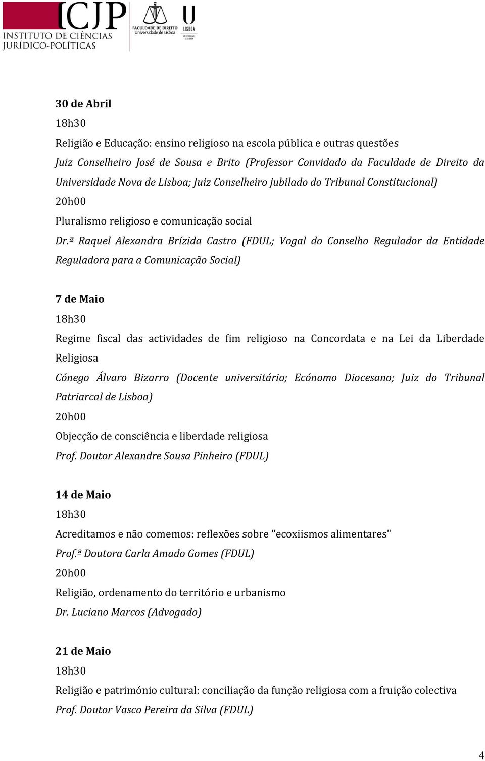 ª Raquel Alexandra Brízida Castro (FDUL; Vogal do Conselho Regulador da Entidade Reguladora para a Comunicação Social) 7 de Maio Regime fiscal das actividades de fim religioso na Concordata e na Lei