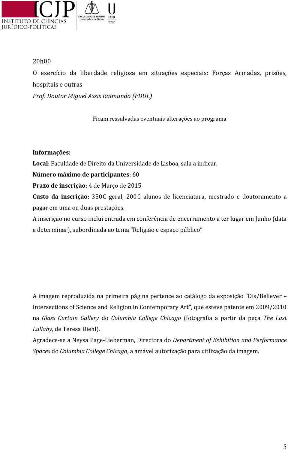 Número máximo de participantes: 60 Prazo de inscrição: 4 de Março de 2015 Custo da inscrição: 350 geral, 200 alunos de licenciatura, mestrado e doutoramento a pagar em uma ou duas prestações.