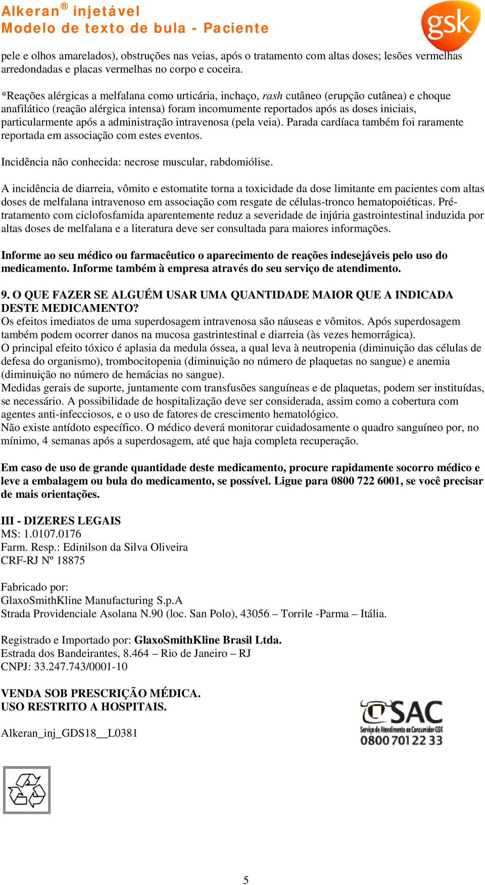 *Reações alérgicas a melfalana como urticária, inchaço, rash cutâneo (erupção cutânea) e choque anafilático (reação alérgica intensa) foram incomumente reportados após as doses iniciais,