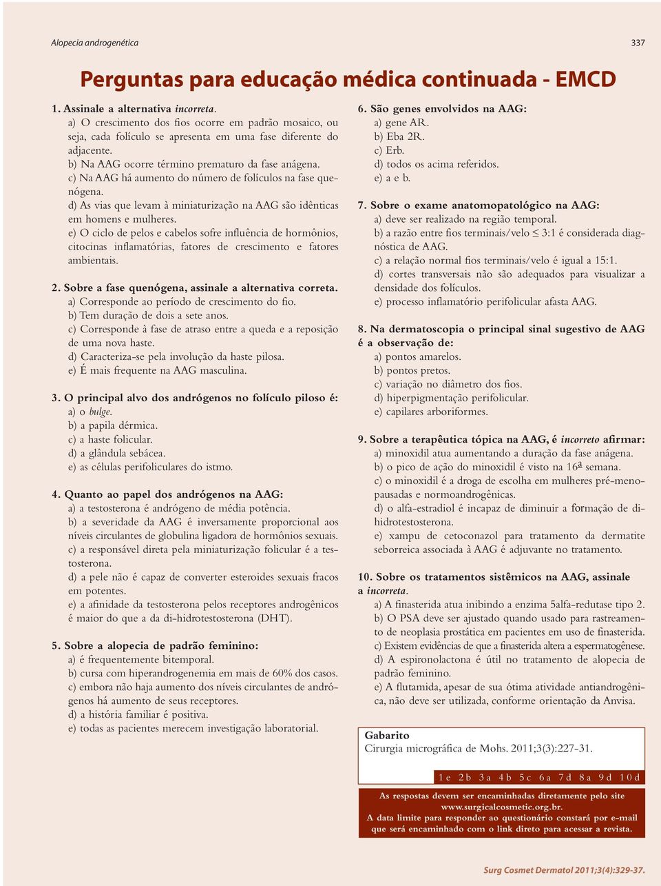 c) Na AAG há aumento do número de folículos na fase quenógena. d) As vias que levam à miniaturização na AAG são idênticas em homens e mulheres.