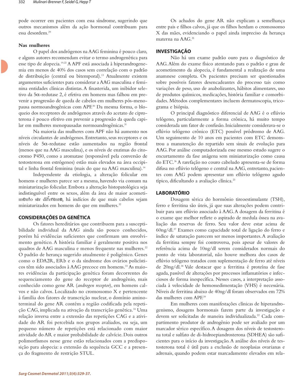 19,22 A APF está associada à hiperandrogenemia em menos de 40% dos casos sem correlação com o padrão de distribuição (central ou bitemporal).